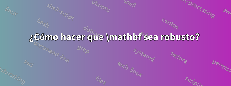 ¿Cómo hacer que \mathbf sea robusto?