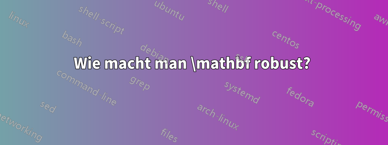 Wie macht man \mathbf robust?