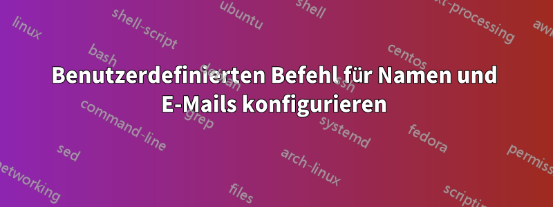 Benutzerdefinierten Befehl für Namen und E-Mails konfigurieren