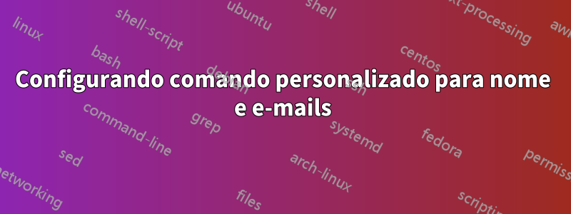 Configurando comando personalizado para nome e e-mails