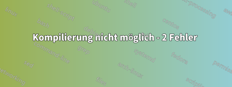 Kompilierung nicht möglich - 2 Fehler