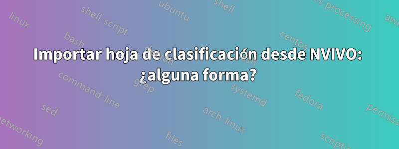 Importar hoja de clasificación desde NVIVO: ¿alguna forma?