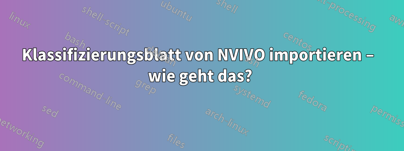 Klassifizierungsblatt von NVIVO importieren – wie geht das?