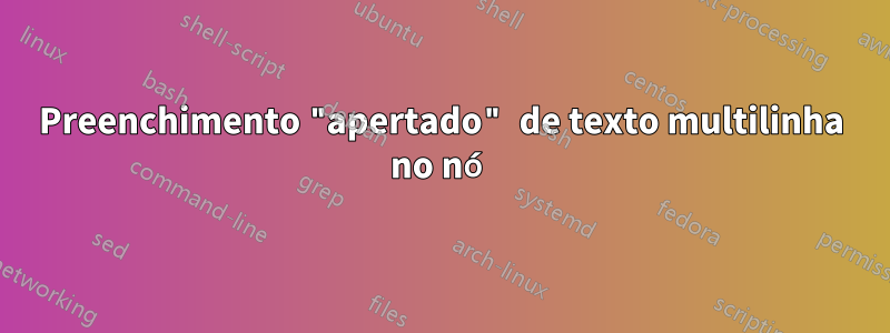 Preenchimento "apertado" de texto multilinha no nó