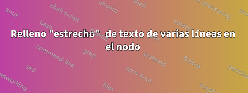 Relleno "estrecho" de texto de varias líneas en el nodo