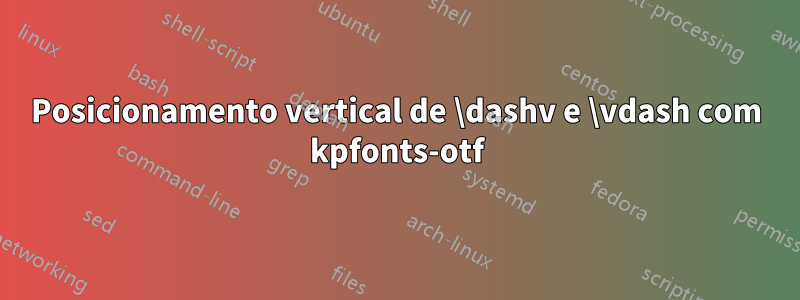 Posicionamento vertical de \dashv e \vdash com kpfonts-otf