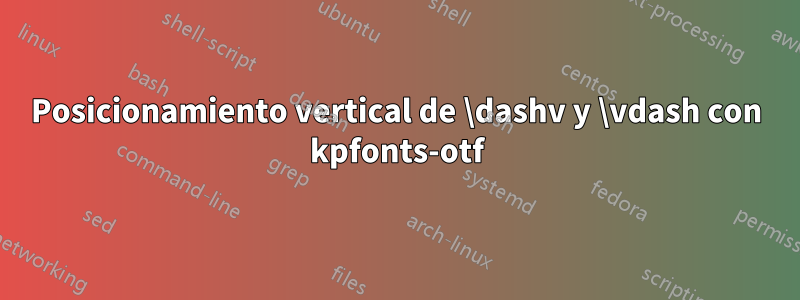 Posicionamiento vertical de \dashv y \vdash con kpfonts-otf