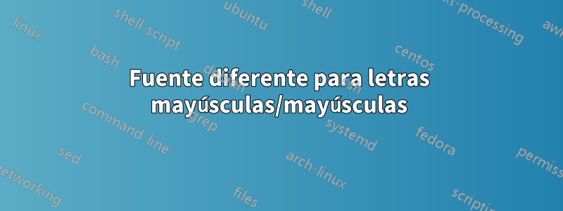 Fuente diferente para letras mayúsculas/mayúsculas