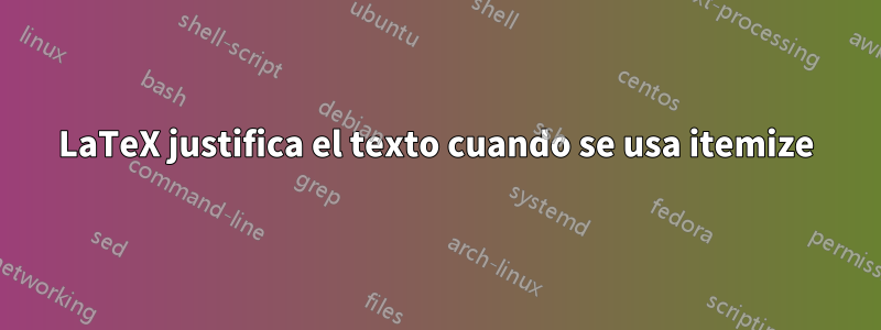 LaTeX justifica el texto cuando se usa itemize