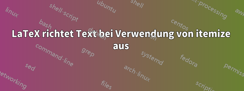 LaTeX richtet Text bei Verwendung von itemize aus