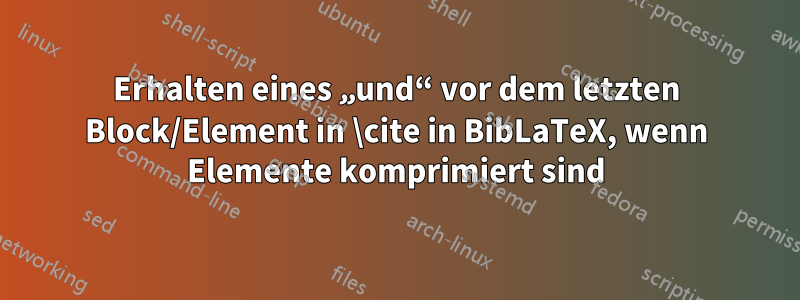 Erhalten eines „und“ vor dem letzten Block/Element in \cite in BibLaTeX, wenn Elemente komprimiert sind