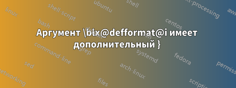 Аргумент \blx@defformat@i имеет дополнительный }