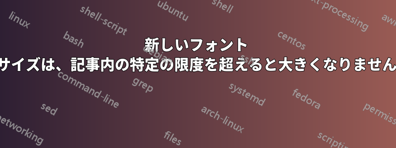 新しいフォント サイズは、記事内の特定の限度を超えると大きくなりません 