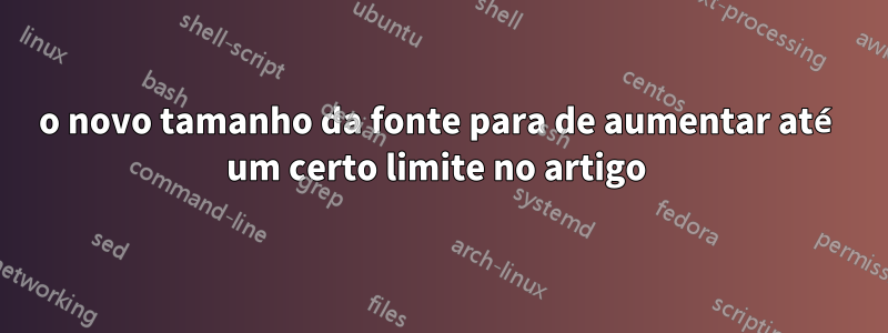 o novo tamanho da fonte para de aumentar até um certo limite no artigo 