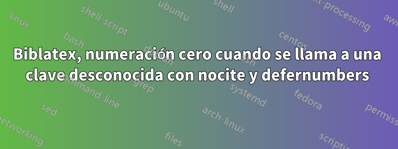 Biblatex, numeración cero cuando se llama a una clave desconocida con nocite y defernumbers