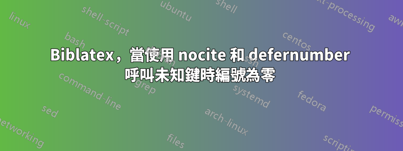 Biblatex，當使用 nocite 和 defernumber 呼叫未知鍵時編號為零