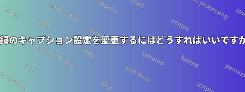 付録のキャプション設定を変更するにはどうすればいいですか?