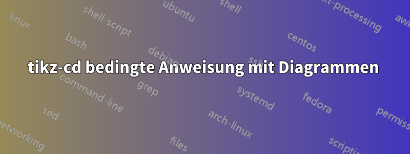 tikz-cd bedingte Anweisung mit Diagrammen