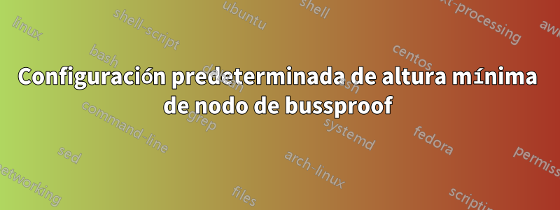 Configuración predeterminada de altura mínima de nodo de bussproof