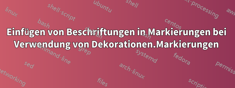 Einfügen von Beschriftungen in Markierungen bei Verwendung von Dekorationen.Markierungen