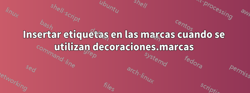 Insertar etiquetas en las marcas cuando se utilizan decoraciones.marcas