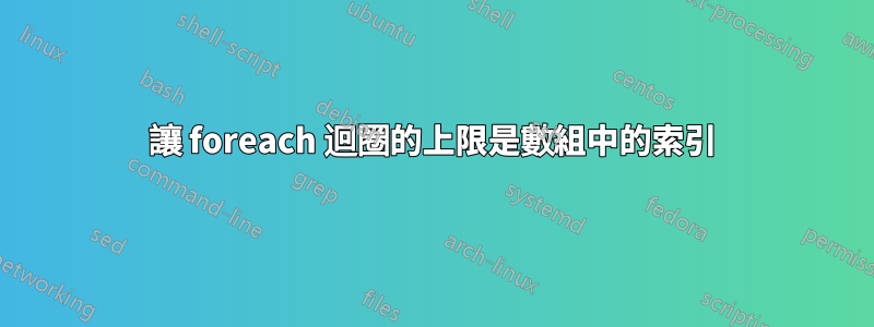 讓 foreach 迴圈的上限是數組中的索引