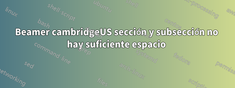 Beamer cambridgeUS sección y subsección no hay suficiente espacio