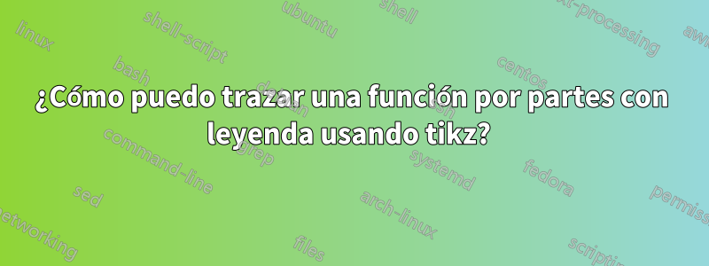 ¿Cómo puedo trazar una función por partes con leyenda usando tikz? 