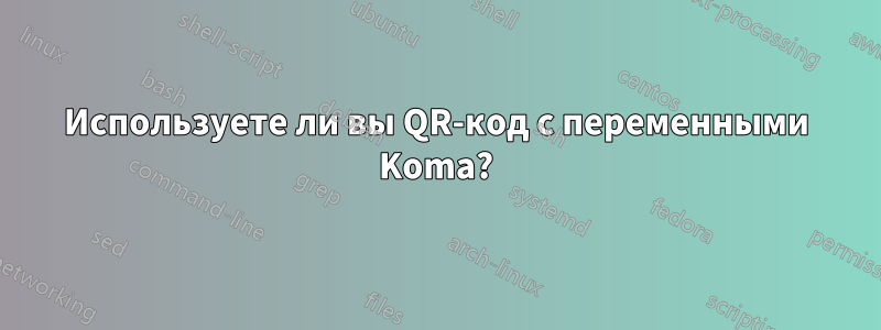 Используете ли вы QR-код с переменными Koma?