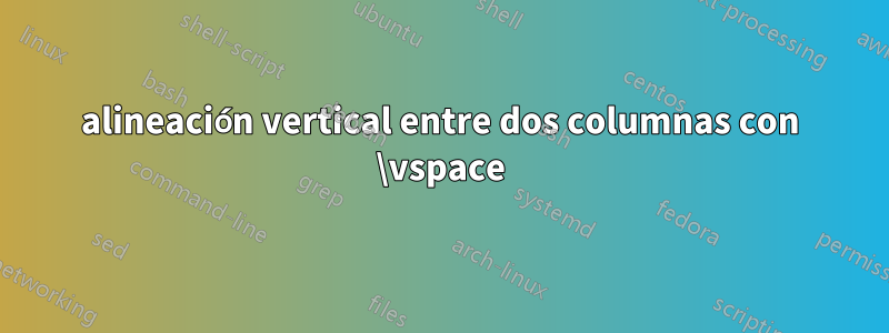 alineación vertical entre dos columnas con \vspace