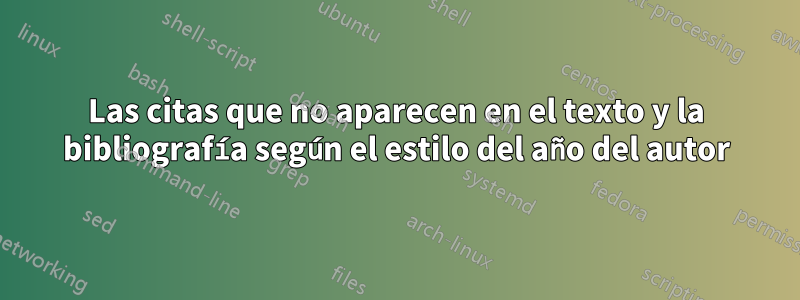 Las citas que no aparecen en el texto y la bibliografía según el estilo del año del autor