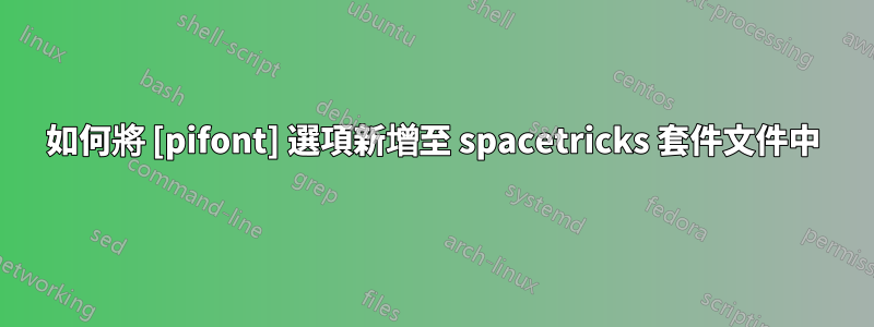 如何將 [pifont] 選項新增至 spacetricks 套件文件中