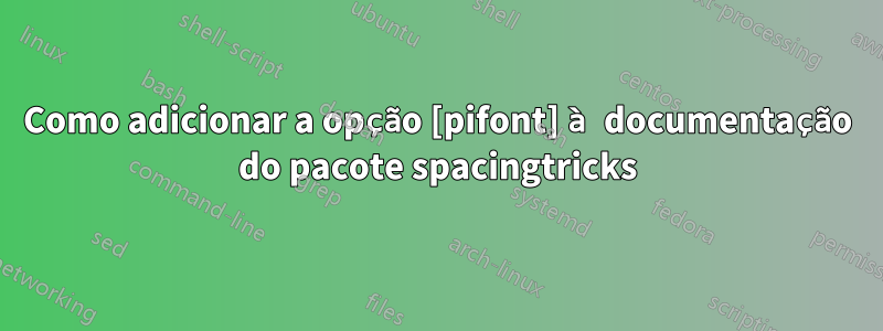 Como adicionar a opção [pifont] à documentação do pacote spacingtricks