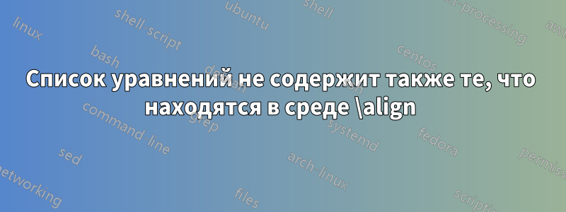 Список уравнений не содержит также те, что находятся в среде \align