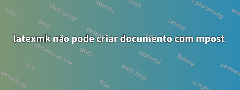 latexmk não pode criar documento com mpost