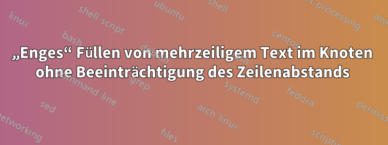 „Enges“ Füllen von mehrzeiligem Text im Knoten ohne Beeinträchtigung des Zeilenabstands