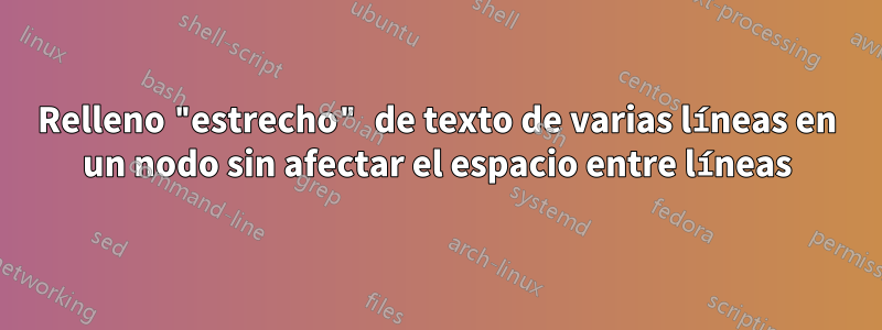 Relleno "estrecho" de texto de varias líneas en un nodo sin afectar el espacio entre líneas