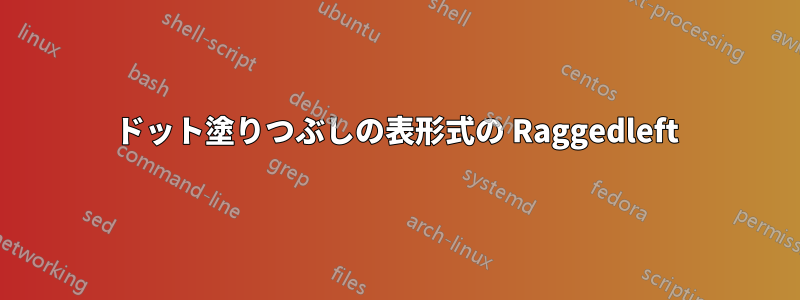 ドット塗りつぶしの表形式の Raggedleft