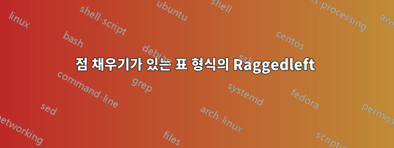 점 채우기가 있는 표 형식의 Raggedleft