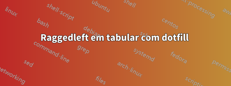 Raggedleft em tabular com dotfill