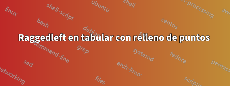 Raggedleft en tabular con relleno de puntos