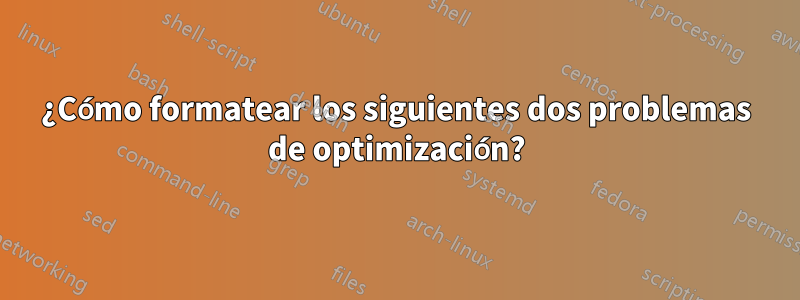 ¿Cómo formatear los siguientes dos problemas de optimización?