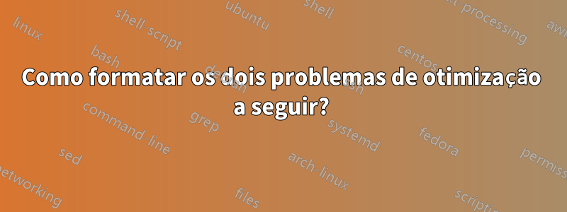 Como formatar os dois problemas de otimização a seguir?