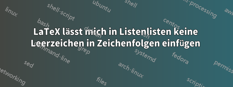 LaTeX lässt mich in Listenlisten keine Leerzeichen in Zeichenfolgen einfügen