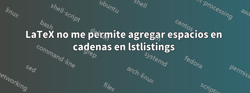 LaTeX no me permite agregar espacios en cadenas en lstlistings