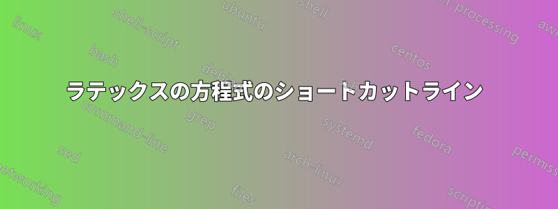 ラテックスの方程式のショートカットライン 