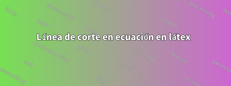 Línea de corte en ecuación en látex 