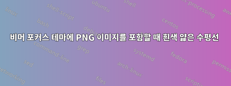 비머 포커스 테마에 PNG 이미지를 포함할 때 흰색 얇은 수평선