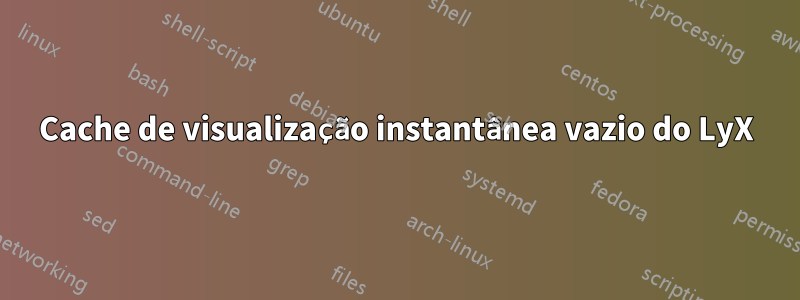 Cache de visualização instantânea vazio do LyX