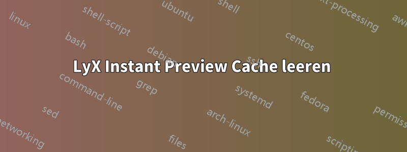 LyX Instant Preview Cache leeren